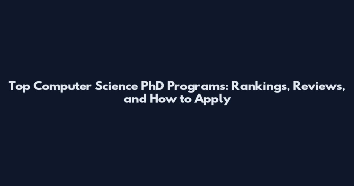 Top Computer Science PhD Programs: Rankings, Reviews, and How to Apply