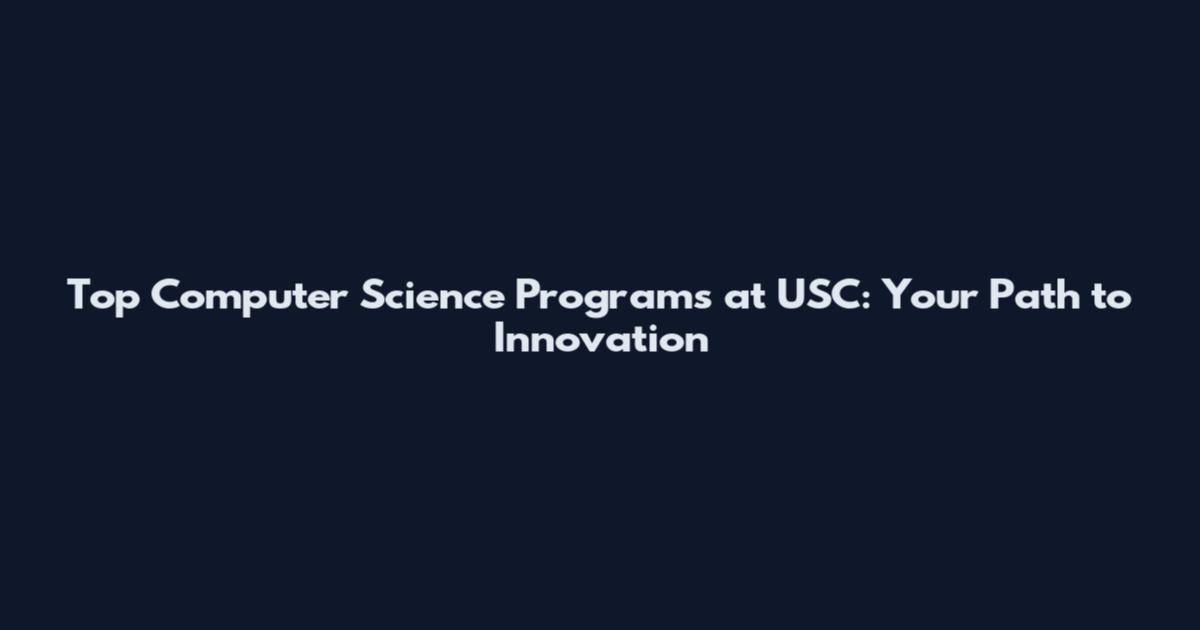 Top Computer Science Programs at USC: Your Path to Innovation