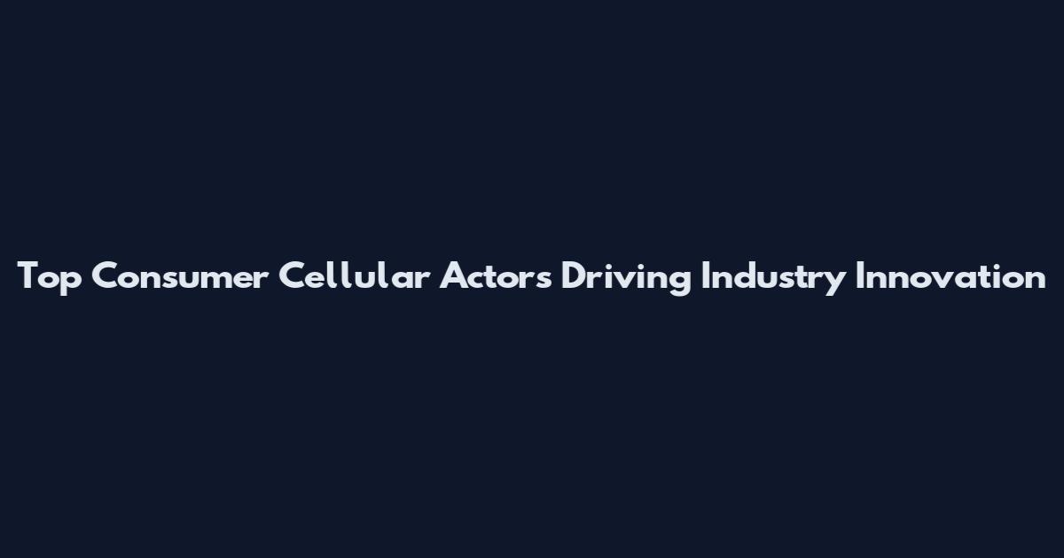 Top Consumer Cellular Actors Driving Industry Innovation