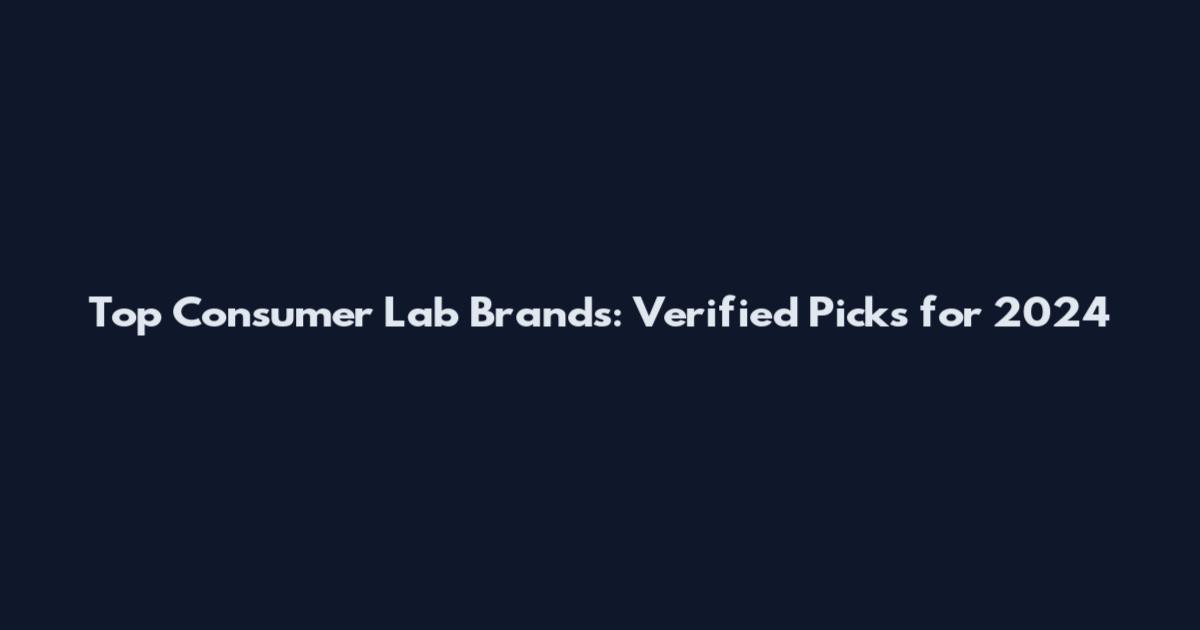 Top Consumer Lab Brands: Verified Picks for 2024