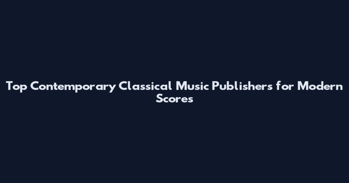 Top Contemporary Classical Music Publishers for Modern Scores