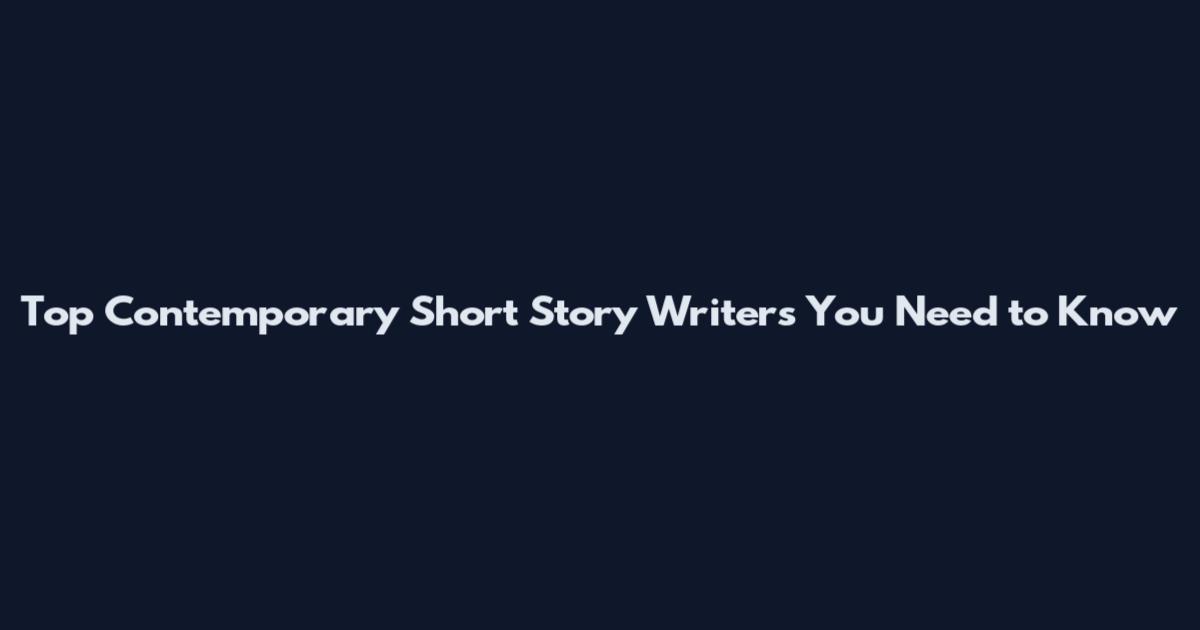 Top Contemporary Short Story Writers You Need to Know