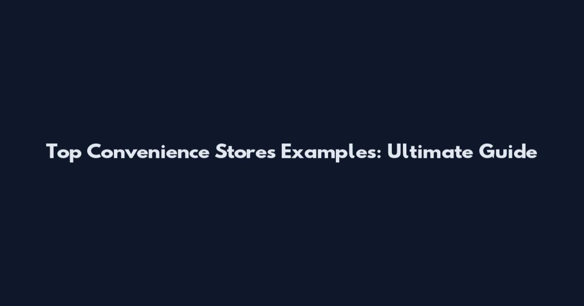 Top Convenience Stores Examples: Ultimate Guide