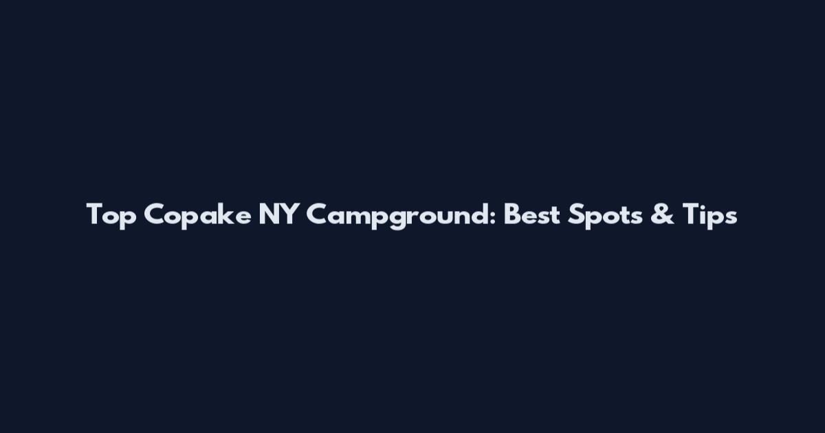 Top Copake NY Campground: Best Spots & Tips