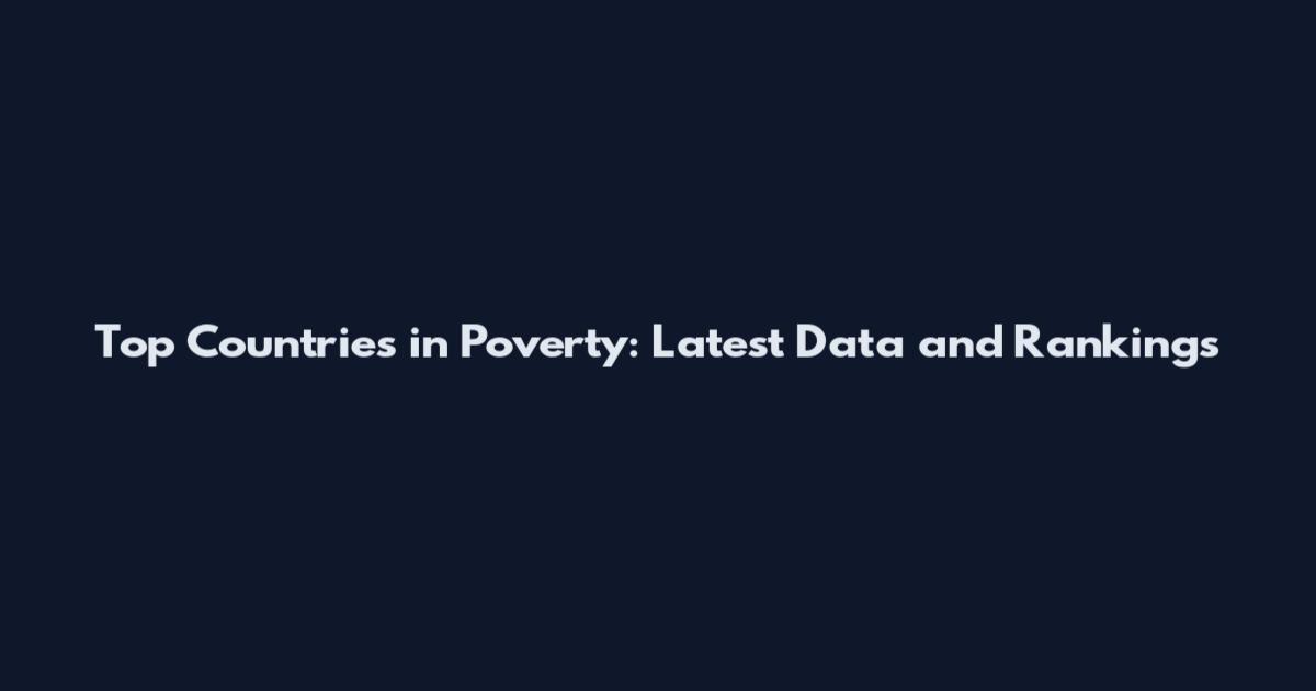 Top Countries in Poverty: Latest Data and Rankings