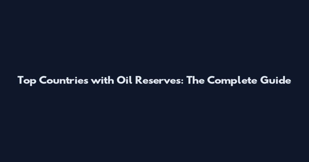 Top Countries with Oil Reserves: The Complete Guide