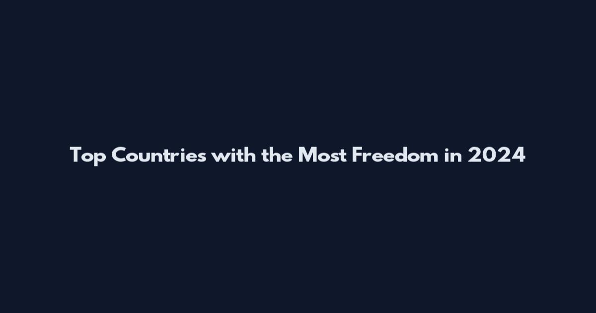 Top Countries with the Most Freedom in 2024