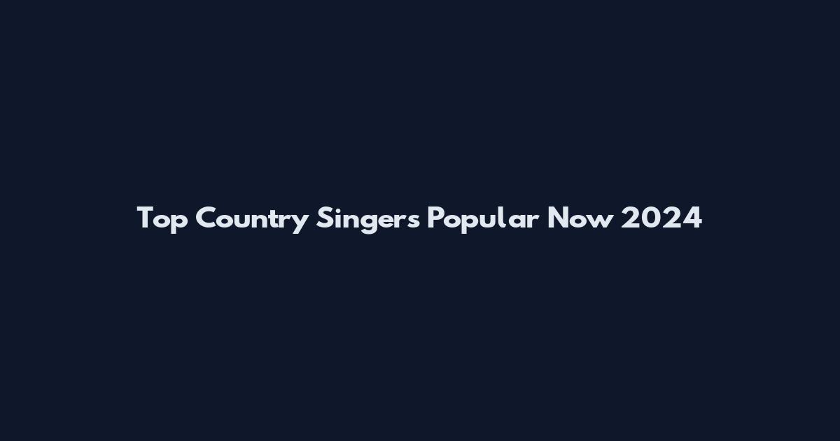 Top Country Singers Popular Now 2024