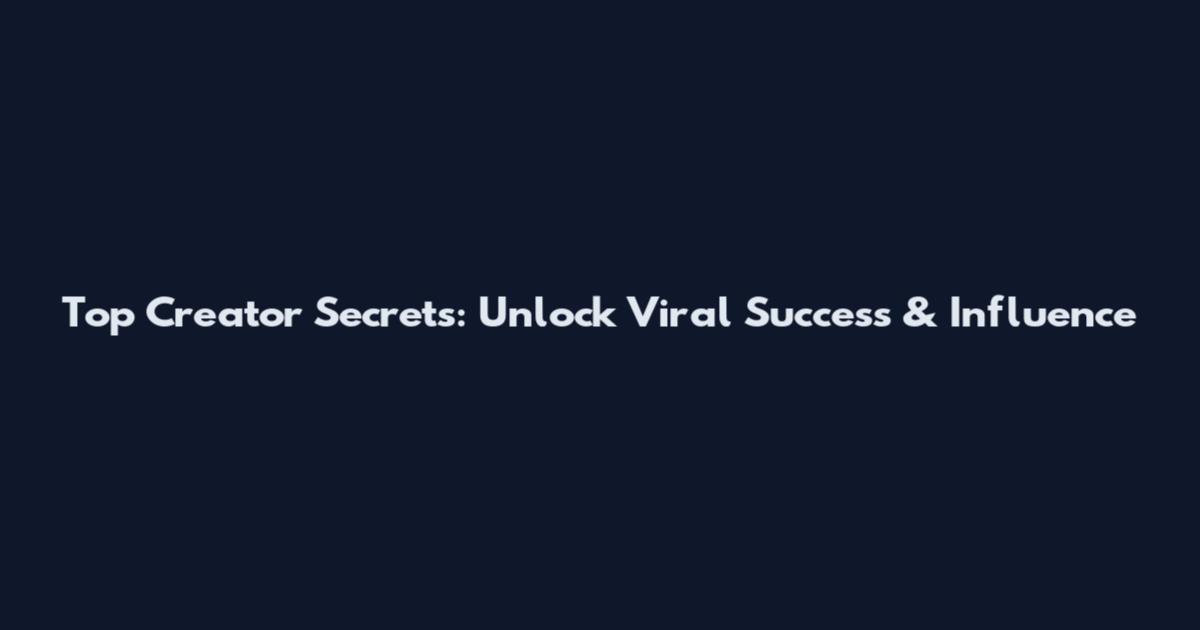 Top Creator Secrets: Unlock Viral Success & Influence
