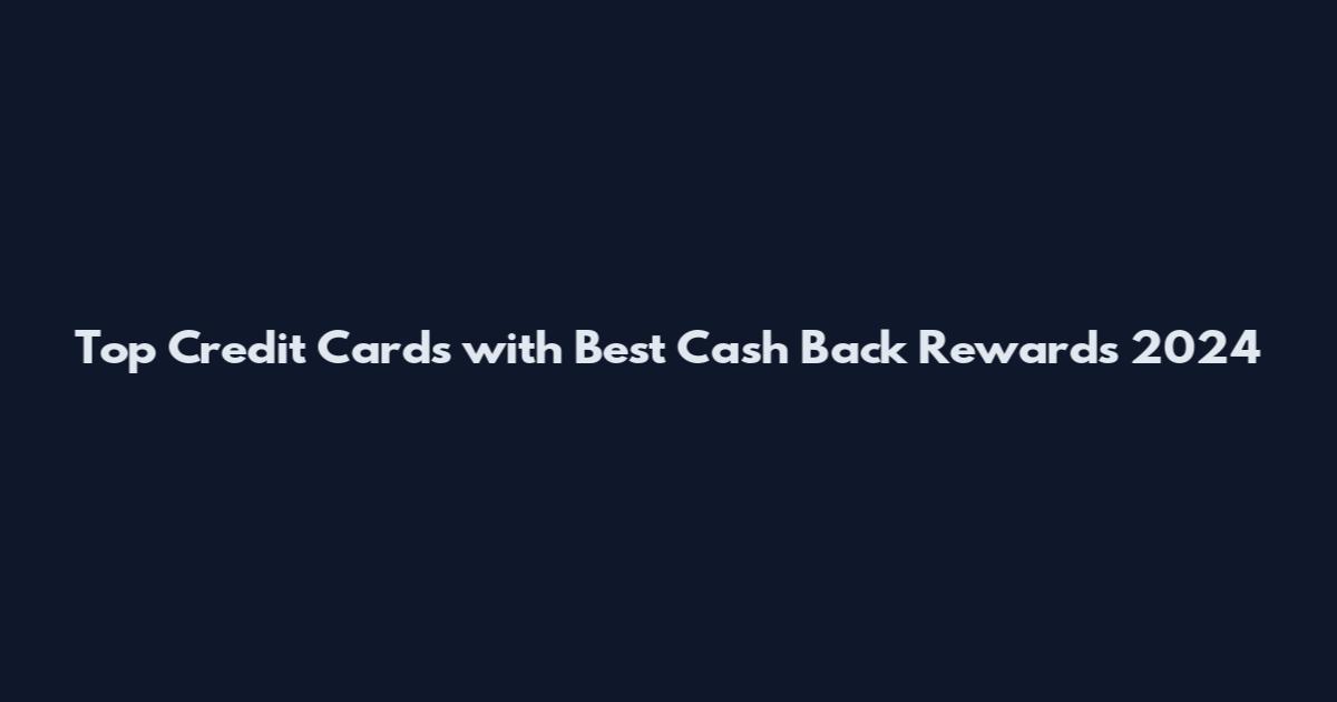 Top Credit Cards with Best Cash Back Rewards 2024