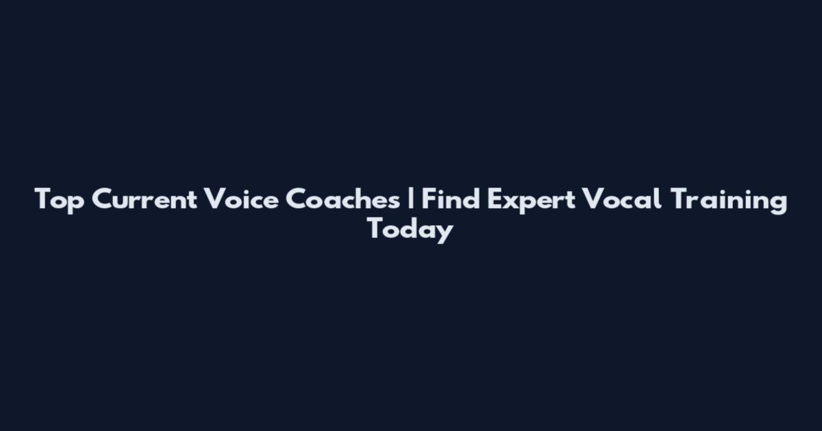 Top Current Voice Coaches | Find Expert Vocal Training Today