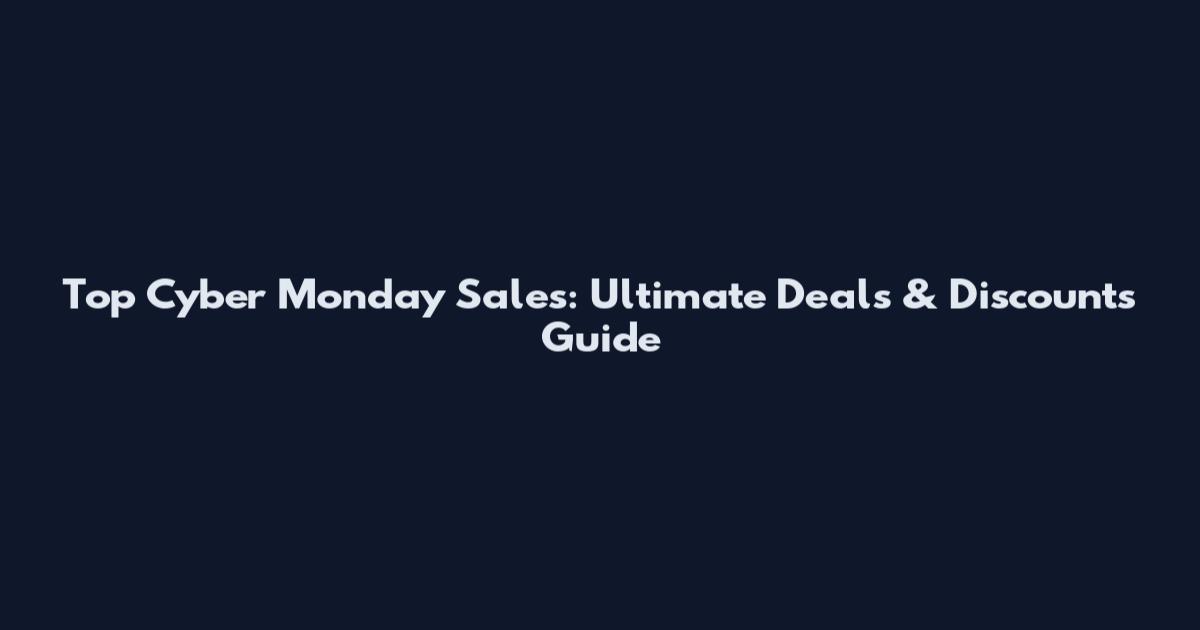 Top Cyber Monday Sales: Ultimate Deals & Discounts Guide