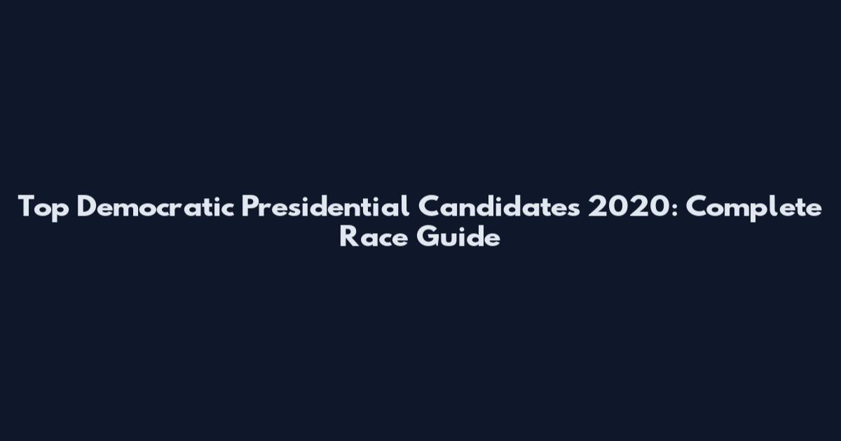 Top Democratic Presidential Candidates 2020: Complete Race Guide