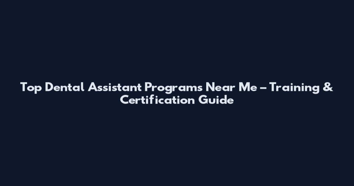 Top Dental Assistant Programs Near Me – Training & Certification Guide