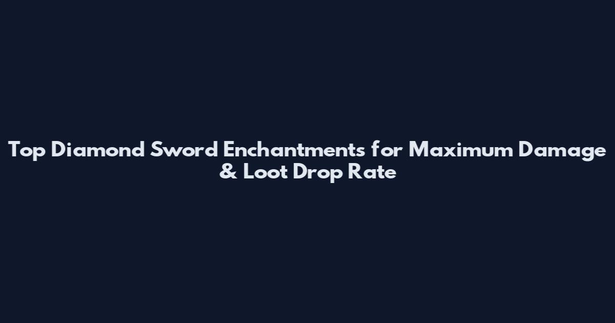 Top Diamond Sword Enchantments for Maximum Damage & Loot Drop Rate