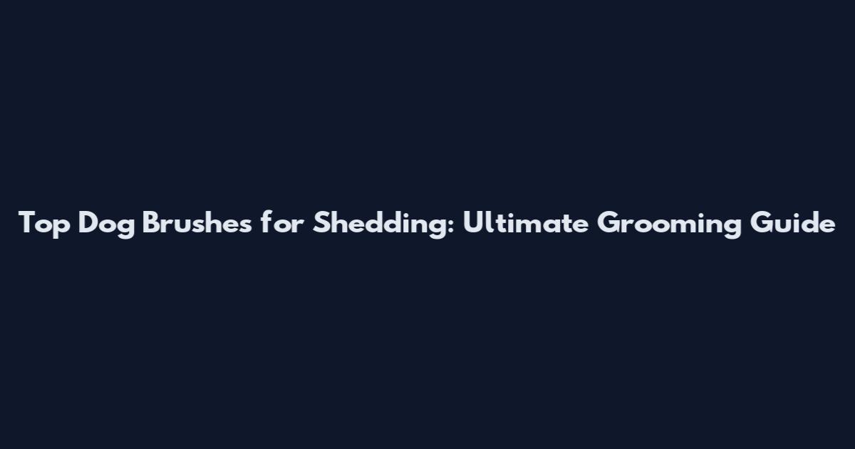Top Dog Brushes for Shedding: Ultimate Grooming Guide