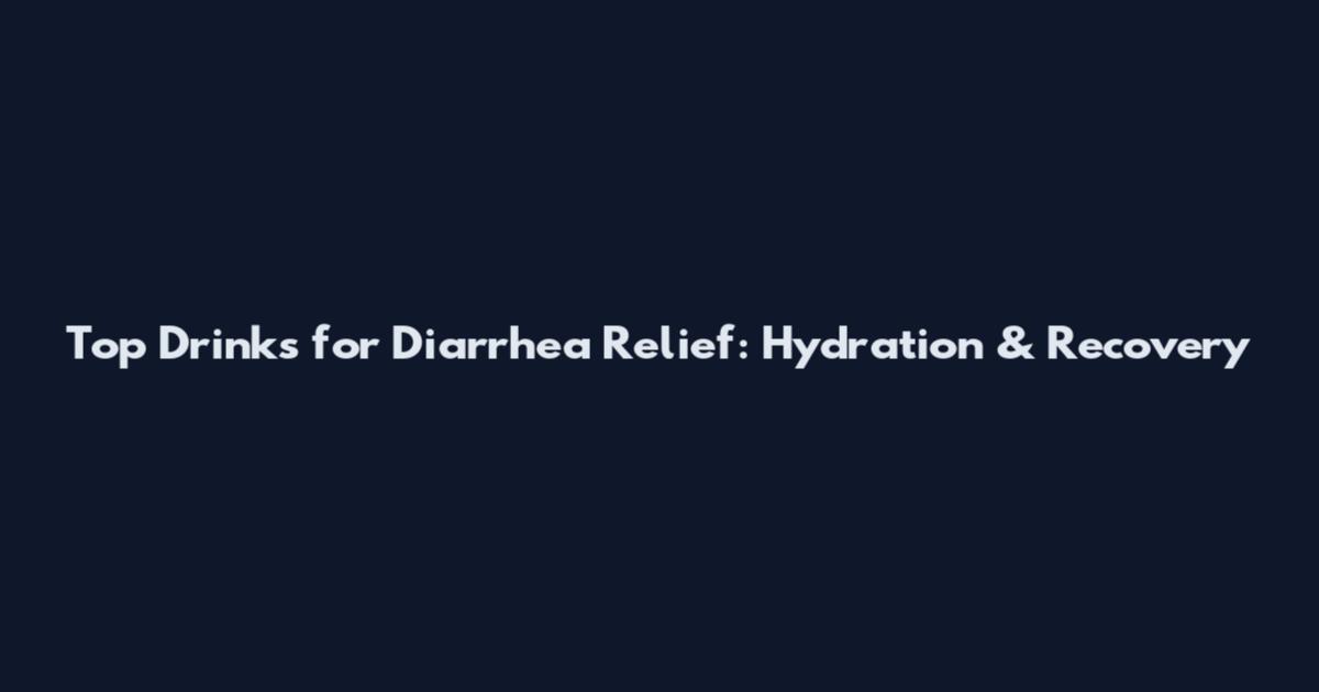 Top Drinks for Diarrhea Relief: Hydration & Recovery