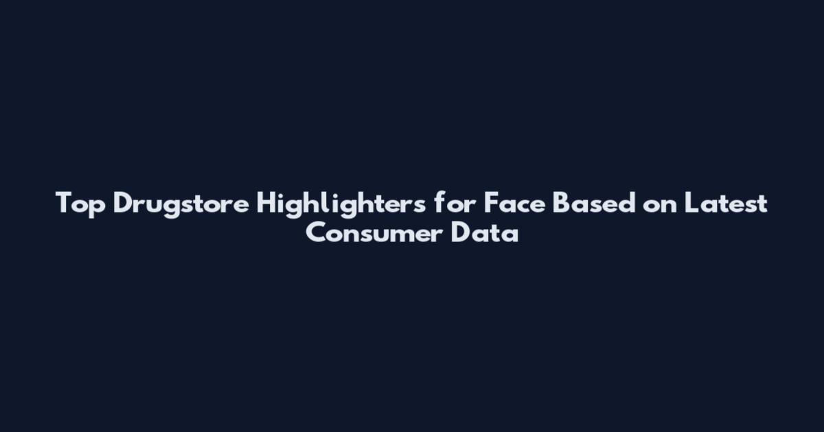 Top Drugstore Highlighters for Face Based on Latest Consumer Data