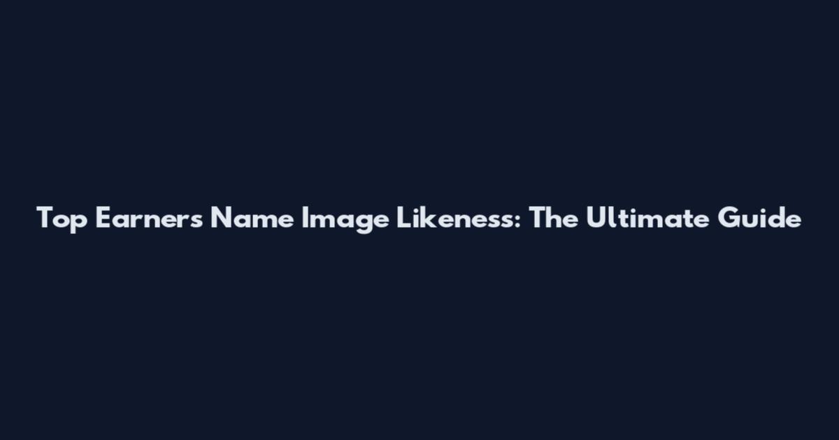 Top Earners Name Image Likeness: The Ultimate Guide