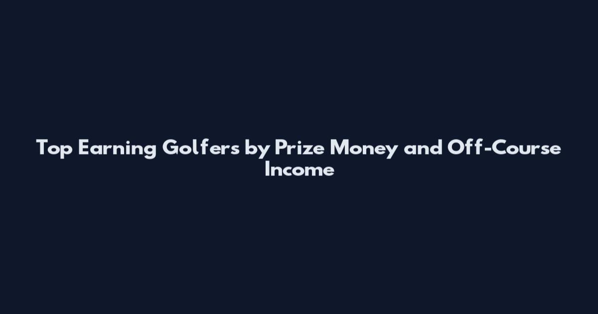 Top Earning Golfers by Prize Money and Off-Course Income