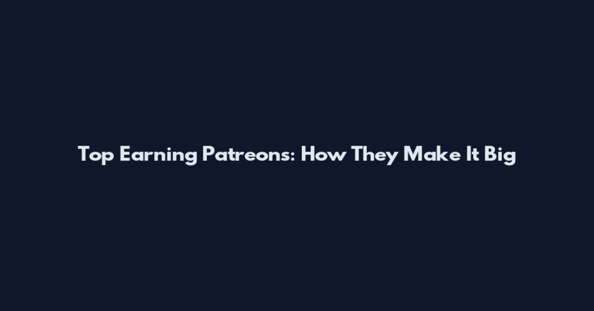 Top Earning Patreons: How They Make It Big