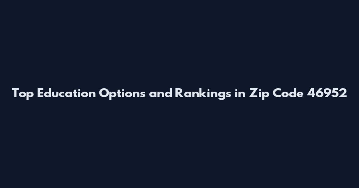 Top Education Options and Rankings in Zip Code 46952