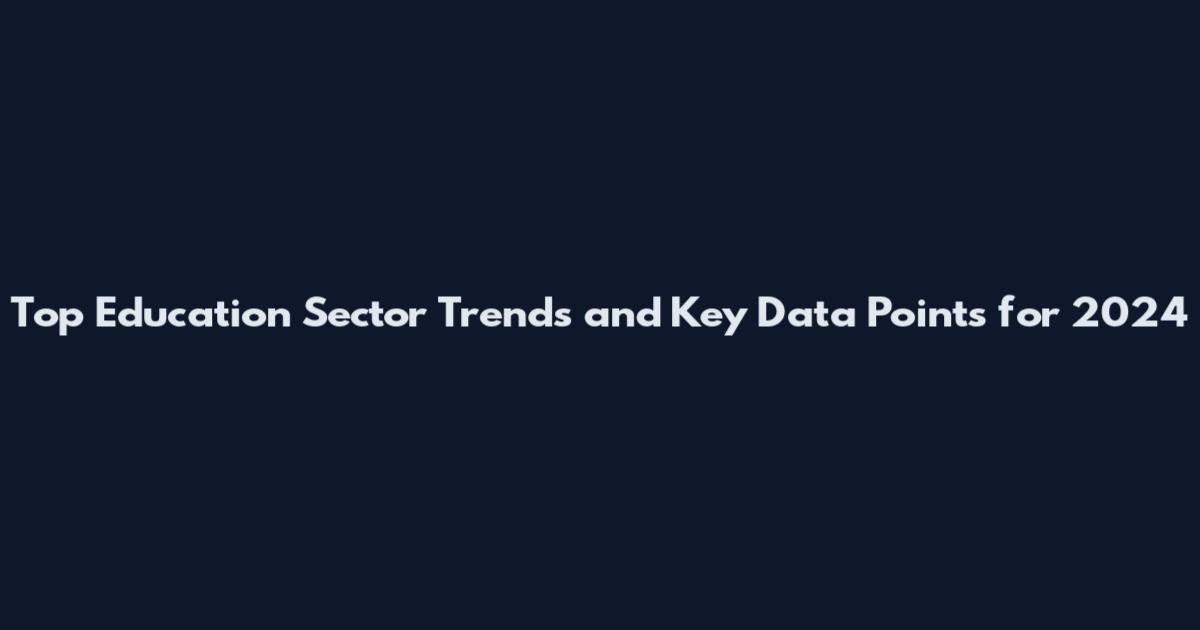 Top Education Sector Trends and Key Data Points for 2024