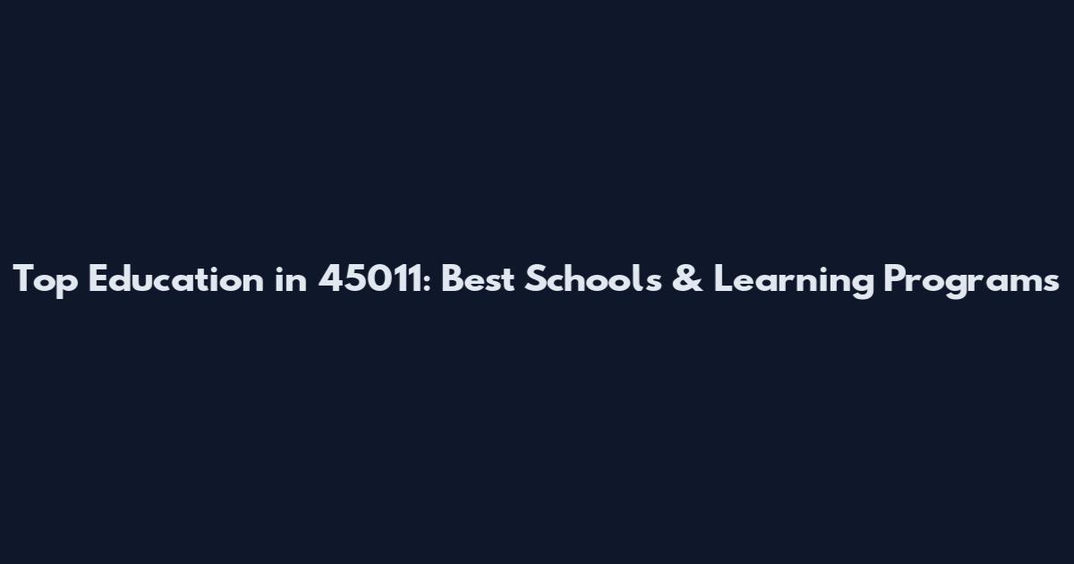 Top Education in 45011: Best Schools & Learning Programs