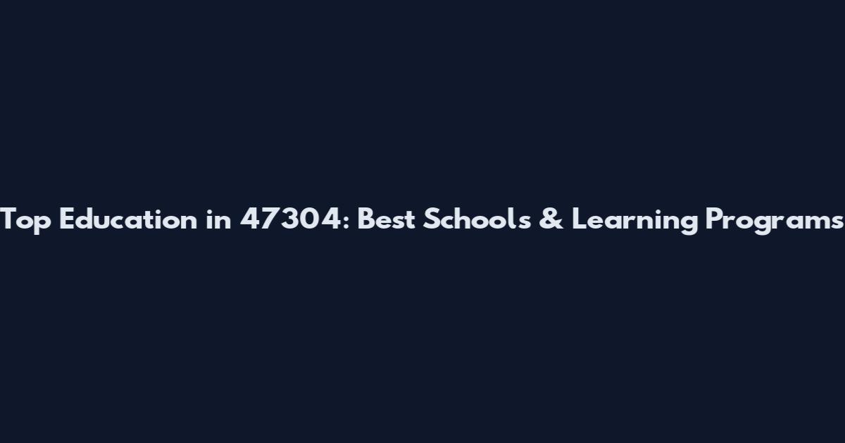 Top Education in 47304: Best Schools & Learning Programs