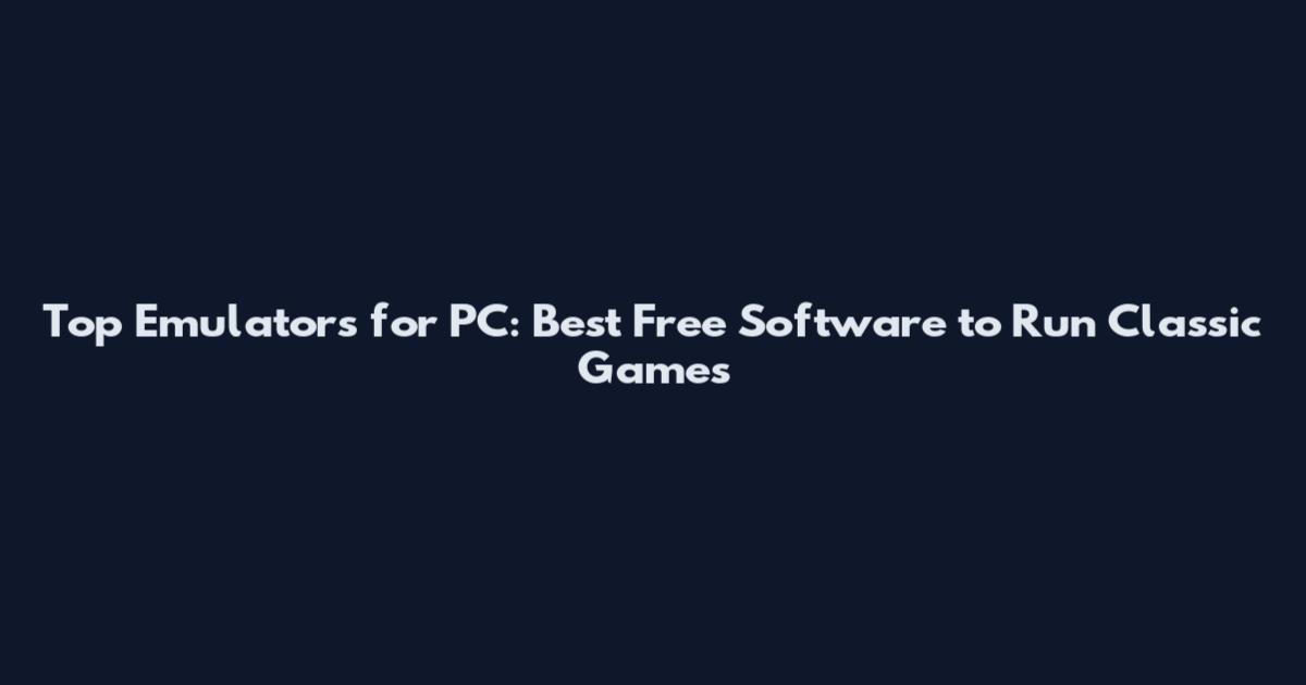 Top Emulators for PC: Best Free Software to Run Classic Games