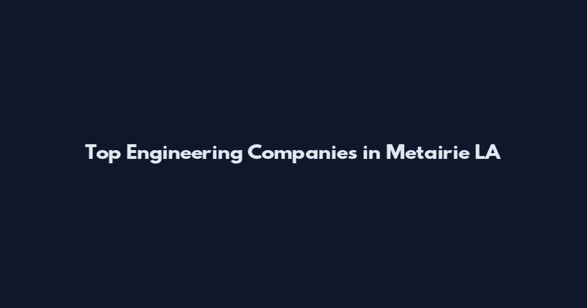Top Engineering Companies in Metairie LA