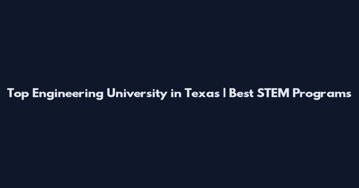 Top Engineering University in Texas | Best STEM Programs