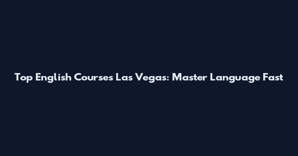 Top English Courses Las Vegas: Master Language Fast