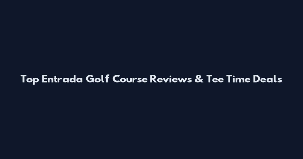 Top Entrada Golf Course Reviews & Tee Time Deals