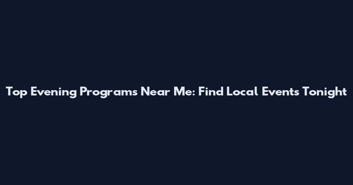 Top Evening Programs Near Me: Find Local Events Tonight