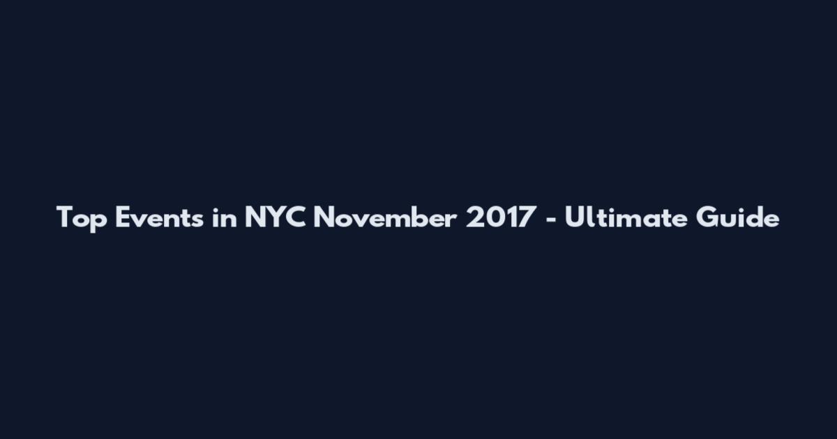 Top Events in NYC November 2017 - Ultimate Guide