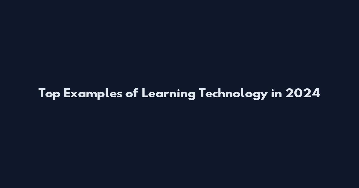 Top Examples of Learning Technology in 2024