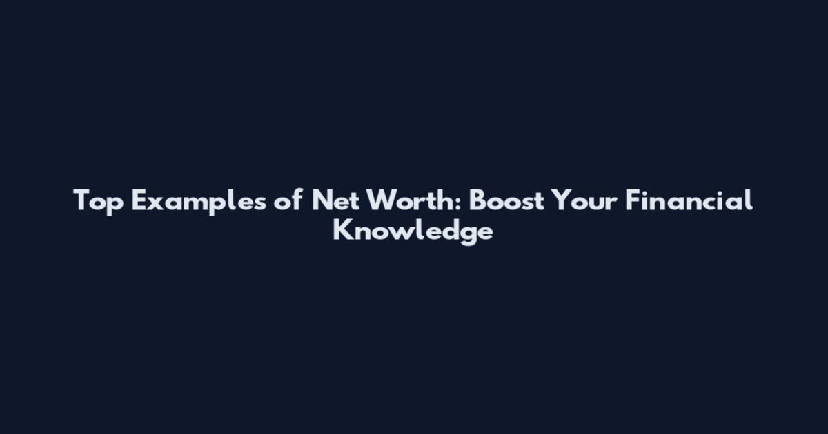 Top Examples of Net Worth: Boost Your Financial Knowledge