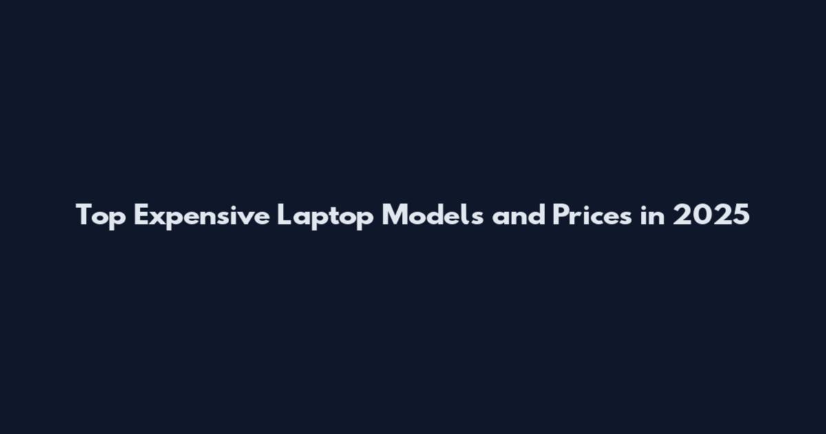 Top Expensive Laptop Models and Prices in 2025