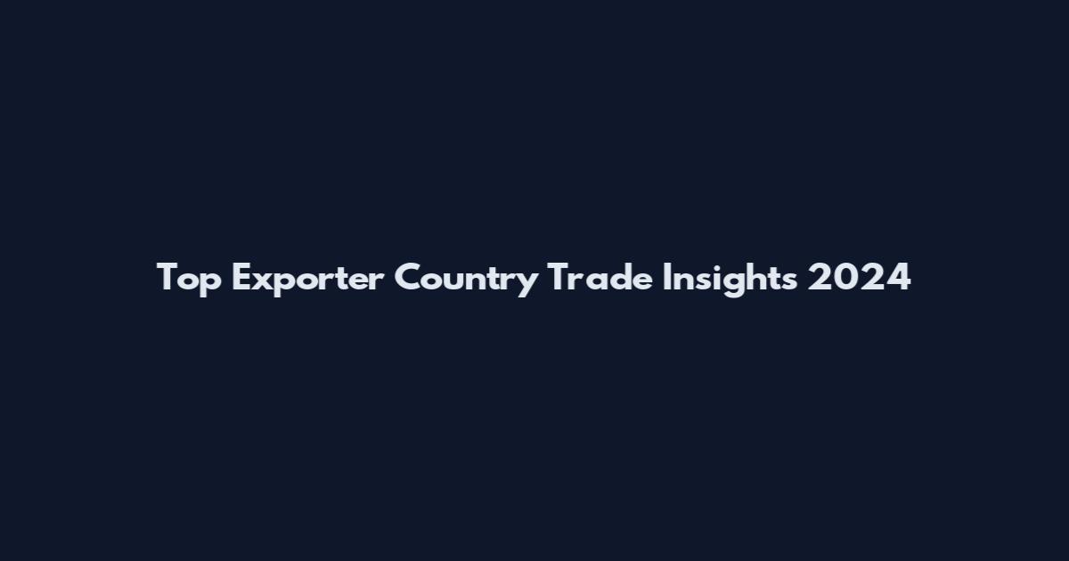 Top Exporter Country Trade Insights 2024