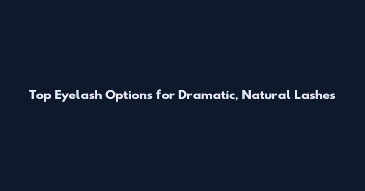 Top Eyelash Options for Dramatic, Natural Lashes