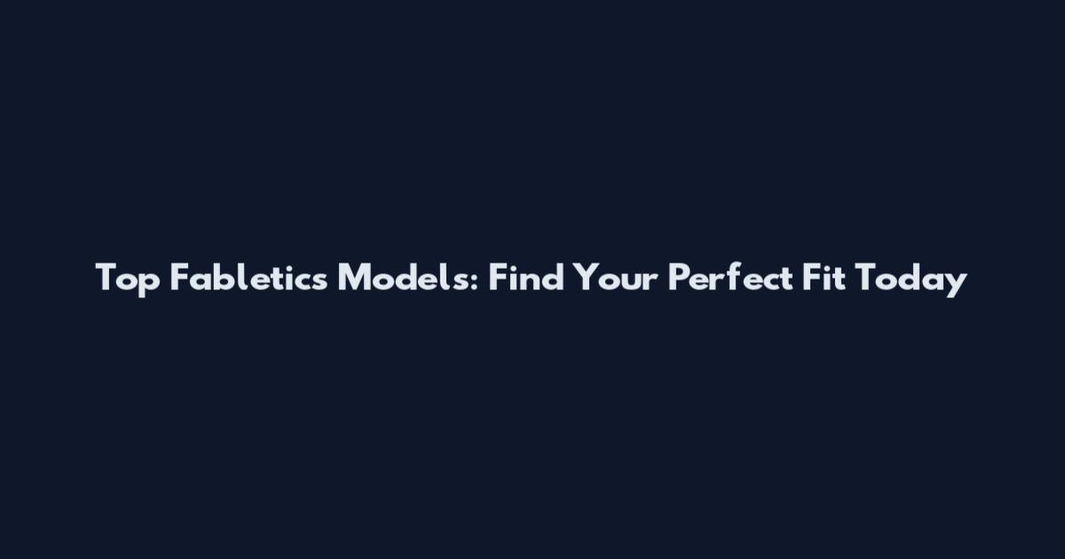 Top Fabletics Models: Find Your Perfect Fit Today