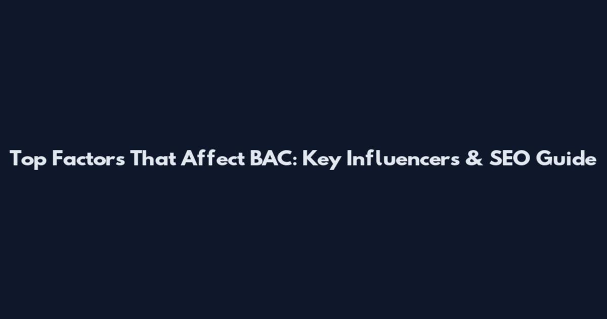 Top Factors That Affect BAC: Key Influencers & SEO Guide