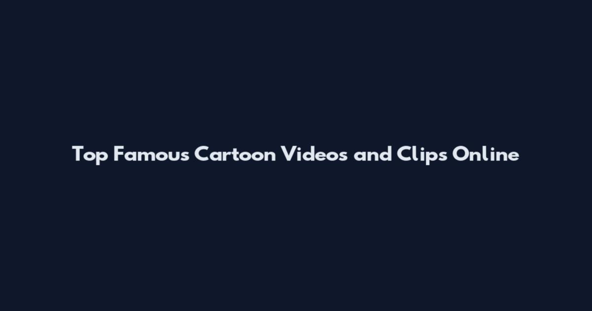 Top Famous Cartoon Videos and Clips Online