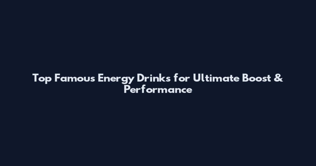Top Famous Energy Drinks for Ultimate Boost & Performance