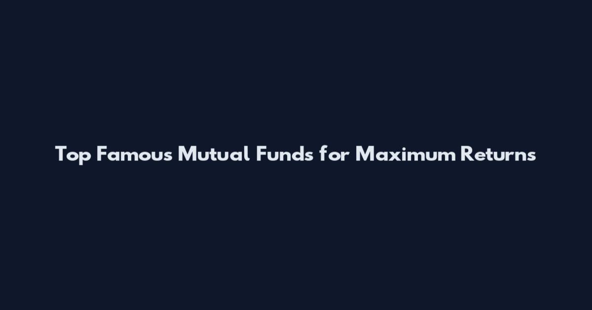 Top Famous Mutual Funds for Maximum Returns