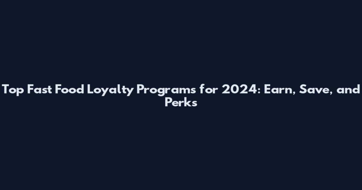 Top Fast Food Loyalty Programs for 2024: Earn, Save, and Perks