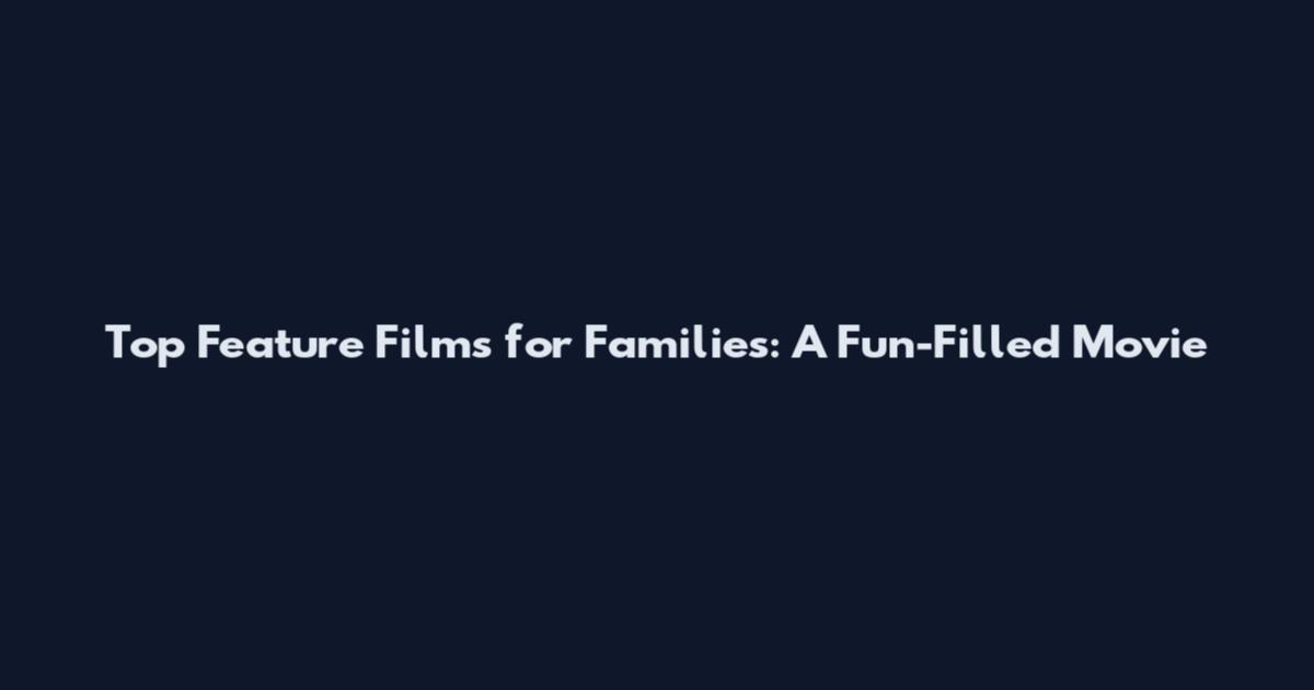 Top Feature Films for Families: A Fun-Filled Movie