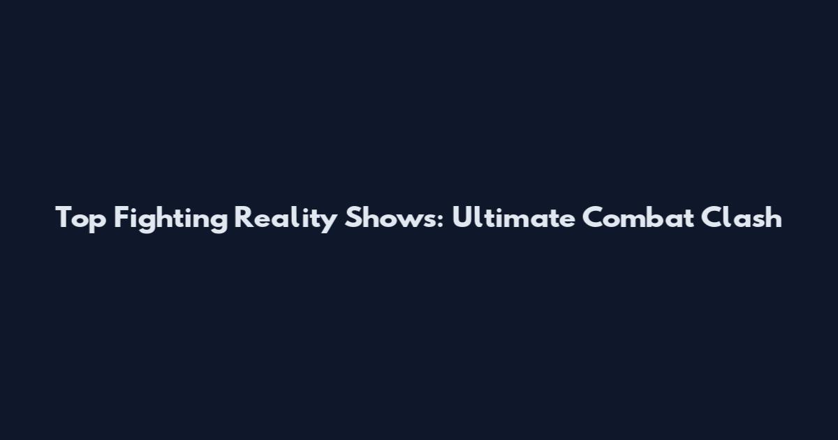 Top Fighting Reality Shows: Ultimate Combat Clash