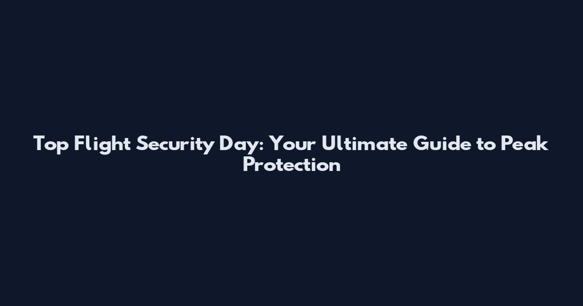 Top Flight Security Day: Your Ultimate Guide to Peak Protection